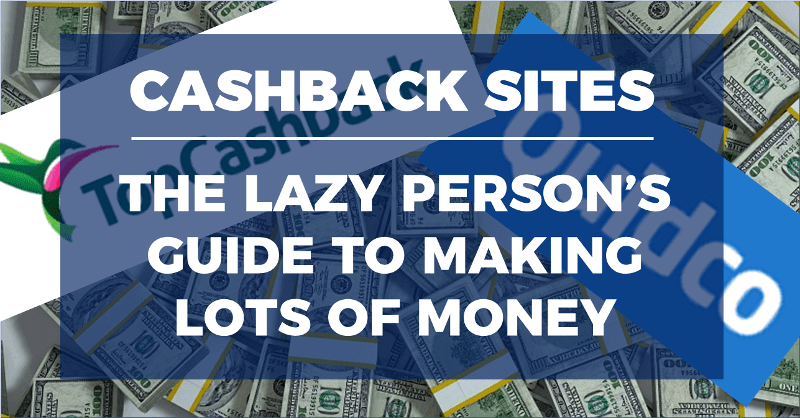 Cashback Sites The Lazy Person S Guide To Making Lots Of - 